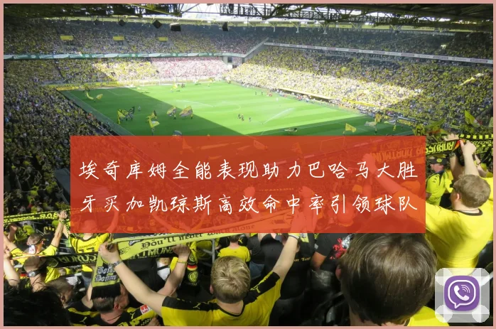 埃奇库姆全能表现助力巴哈马大胜牙买加凯琼斯高效命中率引领球队胜利