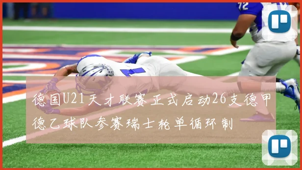 德国U21天才联赛正式启动26支德甲德乙球队参赛瑞士轮单循环制