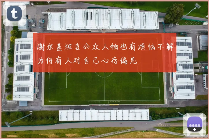 谢尔基坦言公众人物也有烦恼不解为何有人对自己心存偏见
